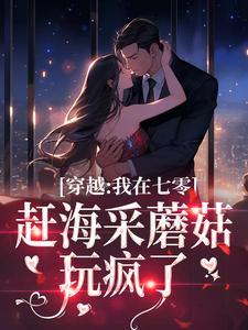 穿越:我在七零赶海采蘑菇玩疯了!