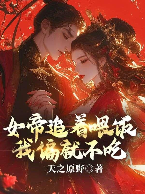 女帝追着喂饭,我偏就不吃