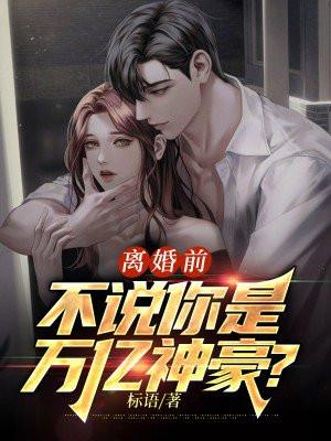 离婚前,不说你是万亿神豪?