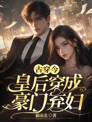 古穿今:皇后穿成豪门弃妇