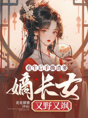 重生后手撕渣爹,嫡长女又野又飒