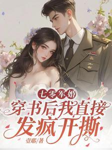 七零军婚,穿书后我直接发疯开撕