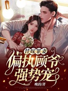 替嫁罪妻:偏执顾爷强势宠