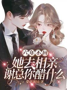 六年不回,她去相亲谢总你醋什么
