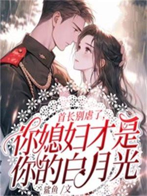 首长别虐了,你媳妇才是你的白月光