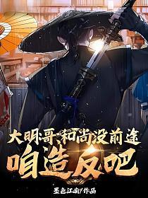 大明：哥，和尚没前途，咱造反吧