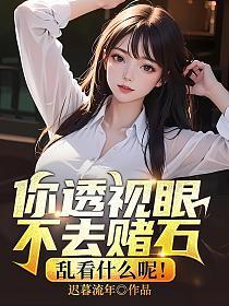 你透视眼不去赌石,乱看什么呢!